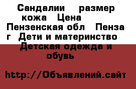 Сандалии 24 размер кожа › Цена ­ 450 - Пензенская обл., Пенза г. Дети и материнство » Детская одежда и обувь   